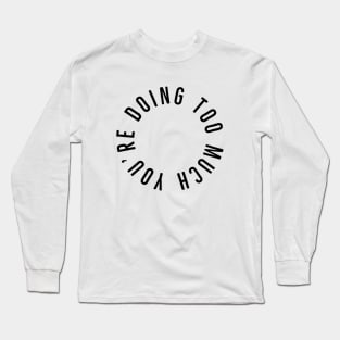 You’re Doing Too Much (White Background) Long Sleeve T-Shirt